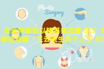 王云萍医生以精湛技艺重 🌴 塑明亮双眼「王云医生的个人主 🐱 页」